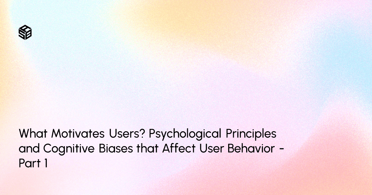 What Motivates Users? Psychological Principles and Cognitive Biases that Affect User Behavior - Part 1